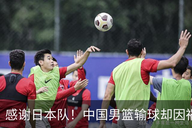 感谢日本队！中国男篮输球却因祸得福，赛后收获3个好消息